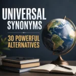 Synonyms of universal showing global, worldwide, inclusive, widespread, and all-encompassing meanings